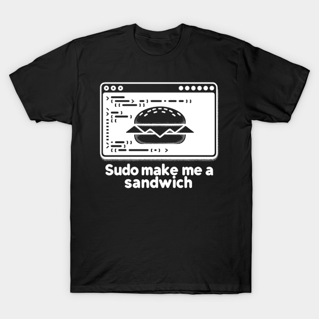 Sudo Make Me a Sandwich T-Shirt by Francois Ringuette